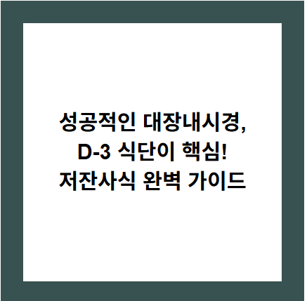 성공적인 대장내시경,
D-3 식단이 핵심!
저잔사식 완벽 가이드