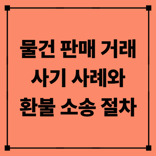물건 판매 거래 사기(중고거래·당일 직거래) 사례와 환불 소송 절차