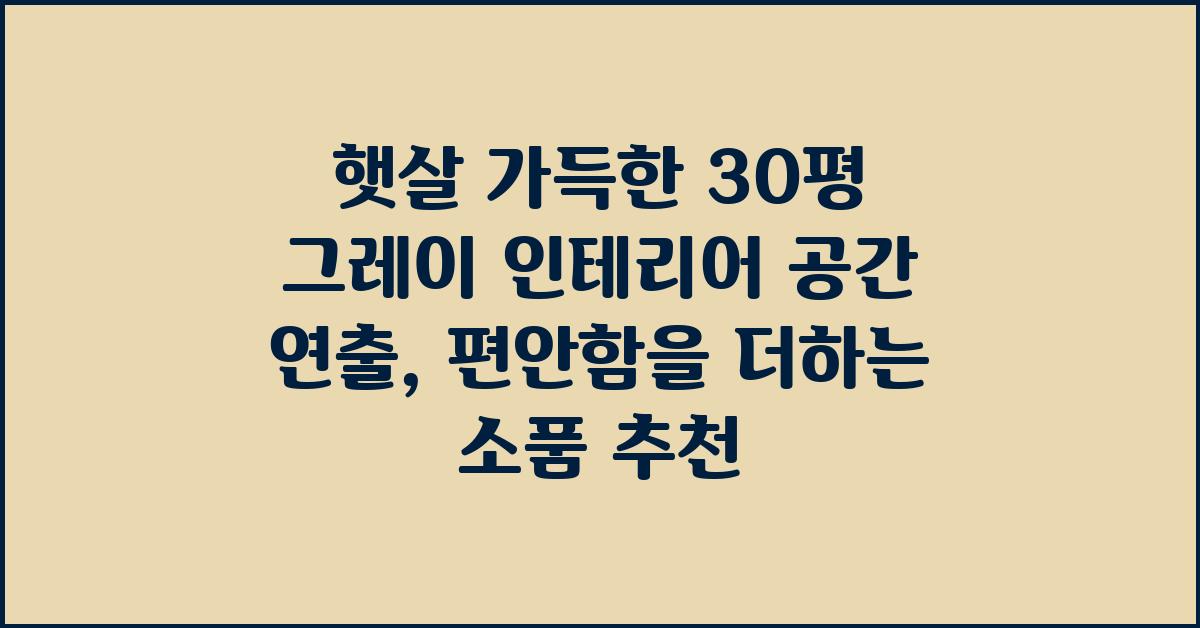 햇살 가득한 30평 그레이 인테리어 공간 연출