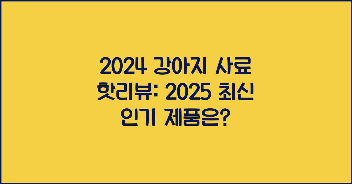 2025 강아지 최신 사료 리뷰