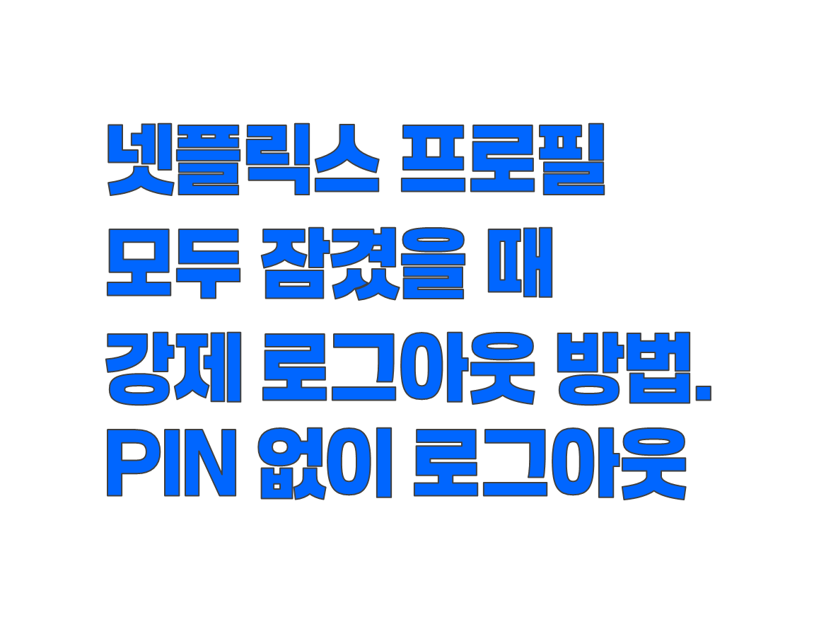 넷플릭스 프로필 모두 잠겼을 때 강제 로그아웃 방법. PIN 없이 로그아웃