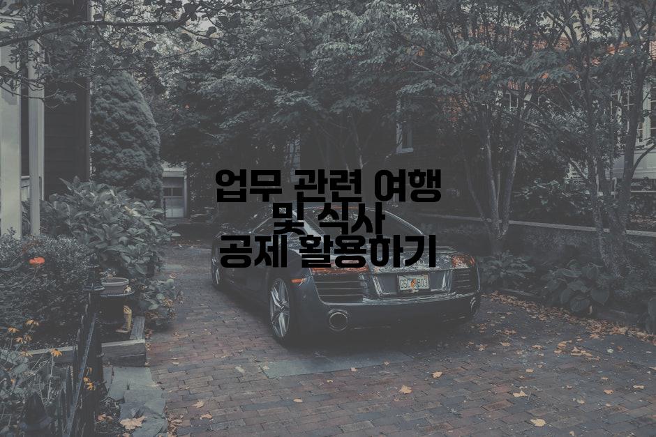 업무 관련 여행 및 식사 공제 활용하기