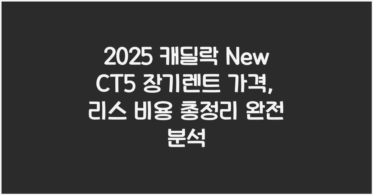 2025 캐딜락 New CT5 장기렌트 가격, 리스 비용 총정리