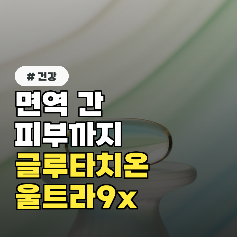 면역&middot;간&middot;피부까지 한 번에! 글루타치온 다이렉트 울트라9x의 비밀!