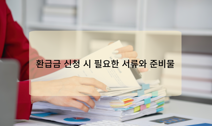 환급금 신청 시 필요한 서류와 준비물