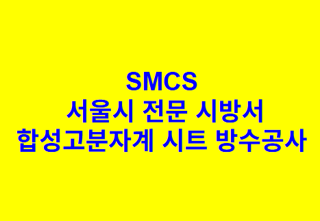 합성고분자계 시트 방수공사 SMCS 서울시 전문 시방서