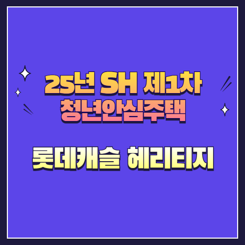 25년 SH 제1차 청년안심주택 신규공급 용산 롯데캐슬 헤리티지