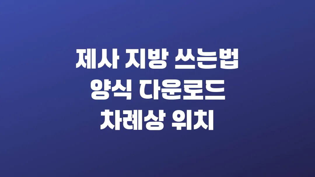 제사 지방 쓰는법 양식 다운로드 차례상 위치