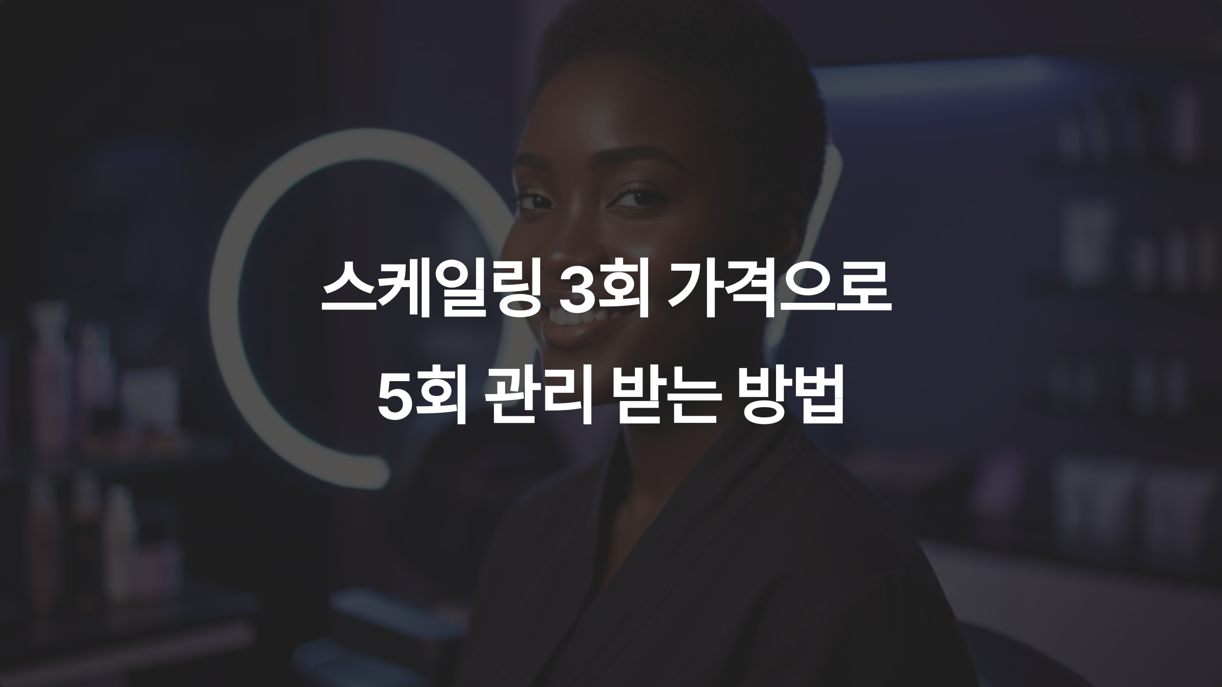 스케일링 3회 비용이면 패키지로 5회 관리 끝낸다!
