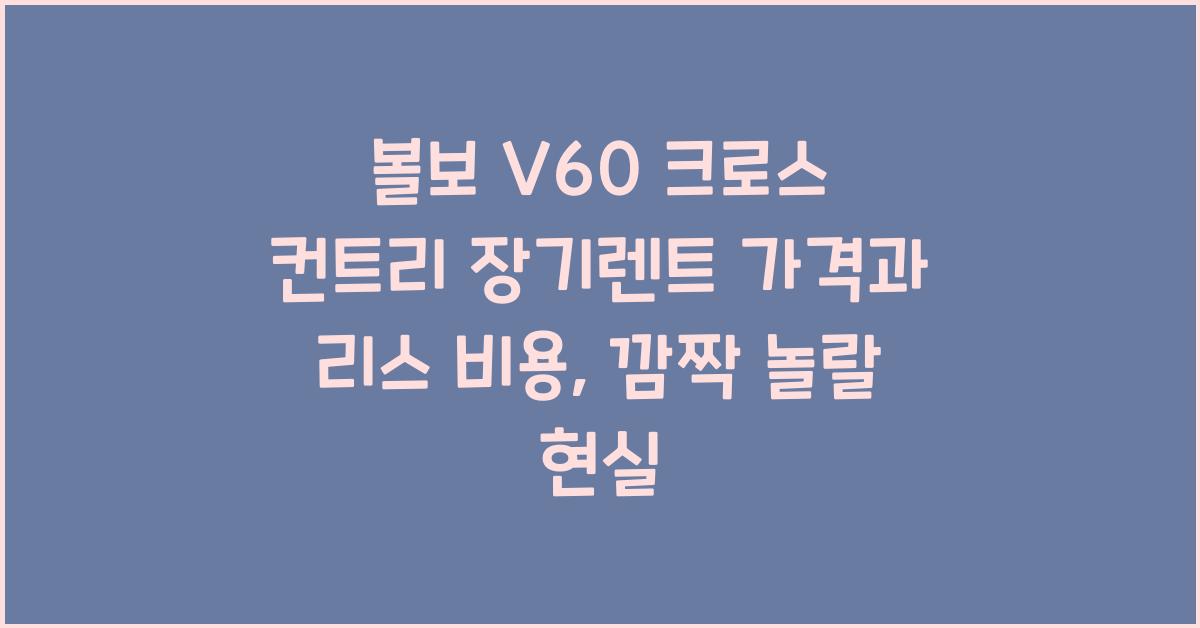 볼보 V60 크로스 컨트리 장기렌트 가격, 리스 비용