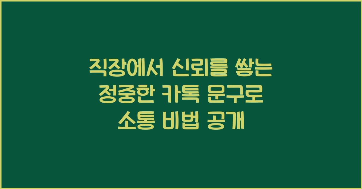 직장에서 신뢰를 쌓는 정중한 카톡 문구