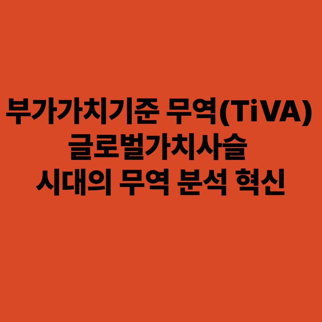 부가가치기준 무역(TiVA): 글로벌가치사슬 시대의 무역 분석 혁신