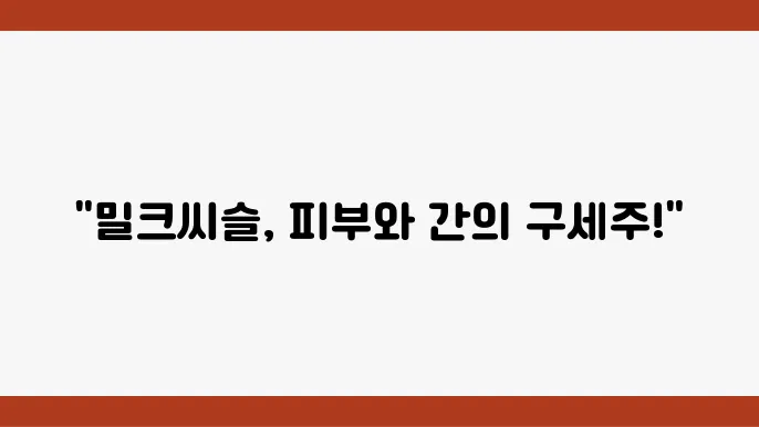 밀크씨슬, 간 해독과 피부 건강에 좋은 이유와 섭취법 총정리