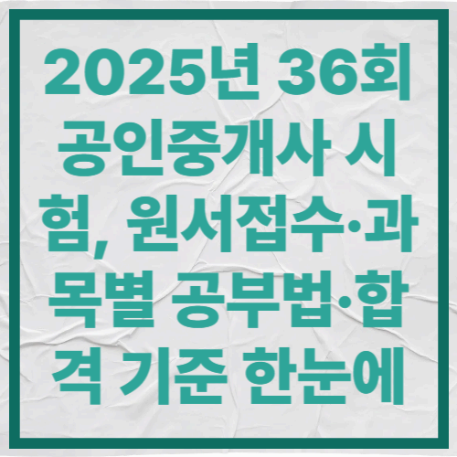 2025년 36회 공인중개사 시험, 원서접수&middot;과목별 공부법&middot;합격 기준 한눈에