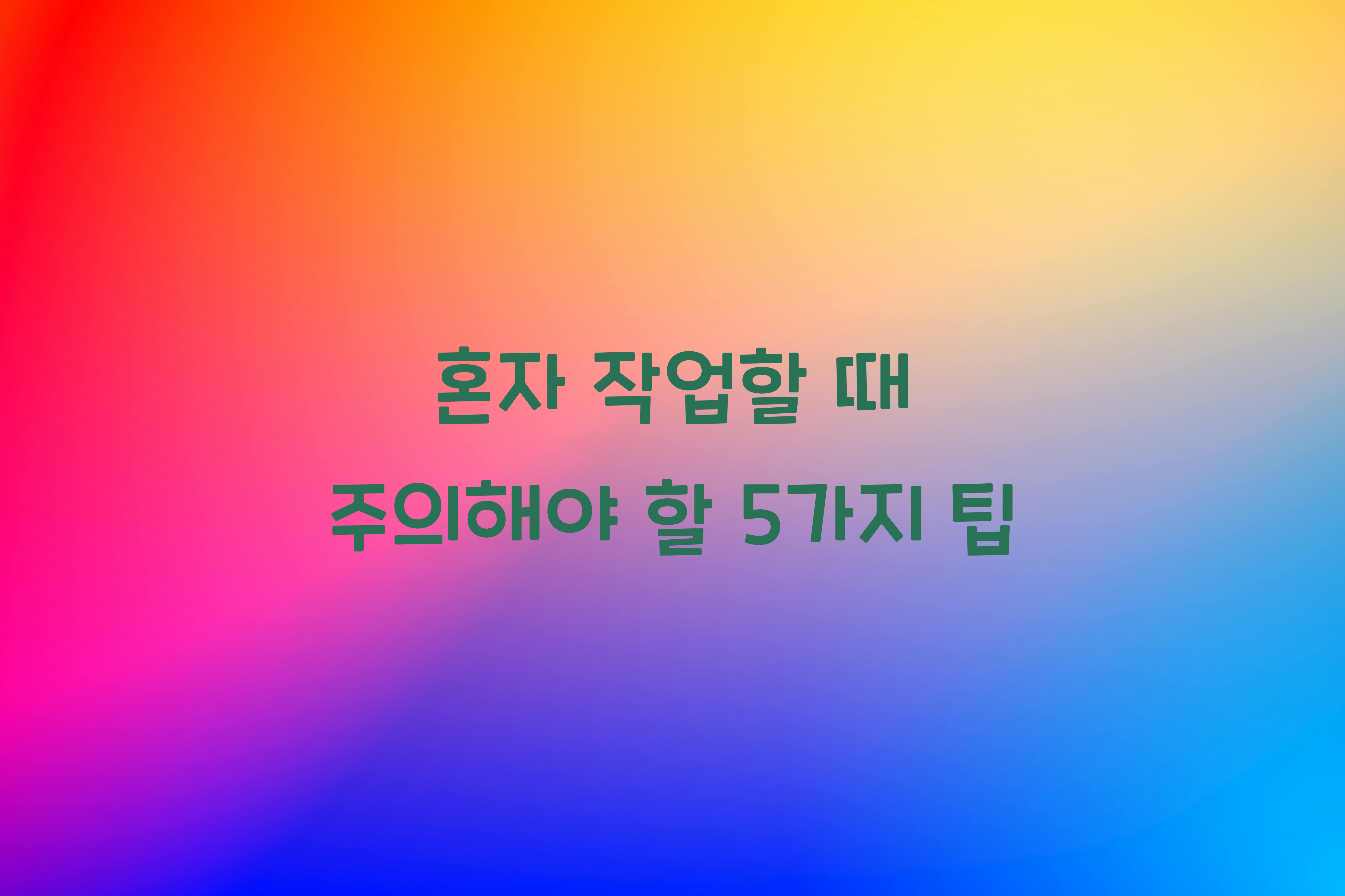 혼자 작업할 때 주의