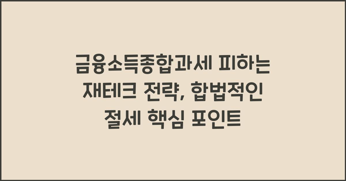 금융소득종합과세 피하는 재테크 전략, 합법적인 절세 핵심 포인트