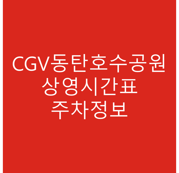 CGV 동탄호수공원 상영시간표 및 주차정보 안내