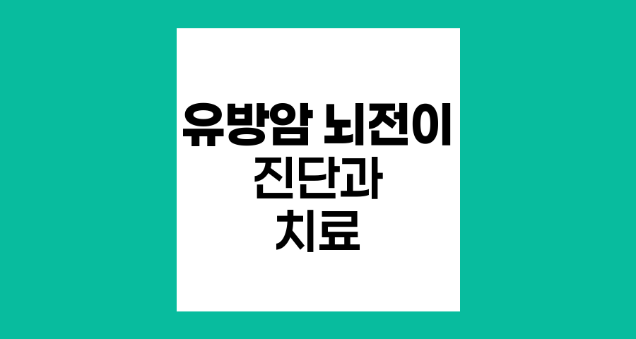 유방암 뇌전이, 최신 진단법과 혁신적 치료 옵션