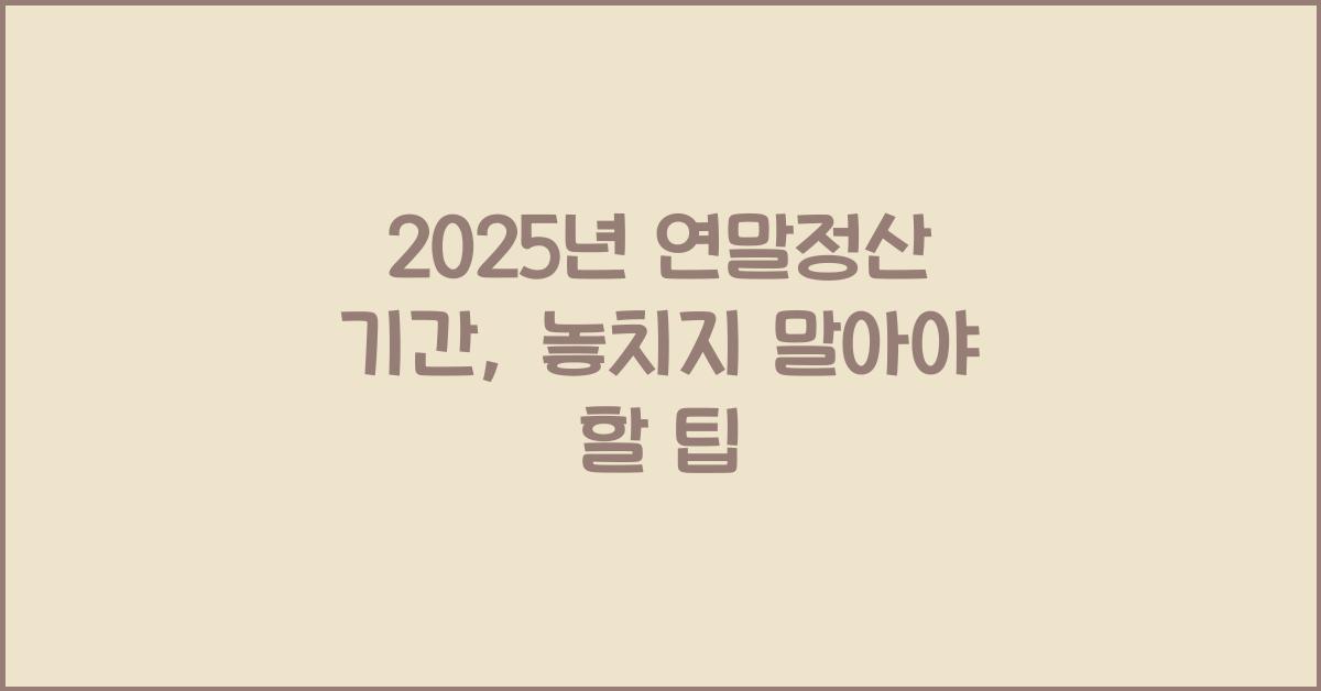 2025년 연말정산 기간