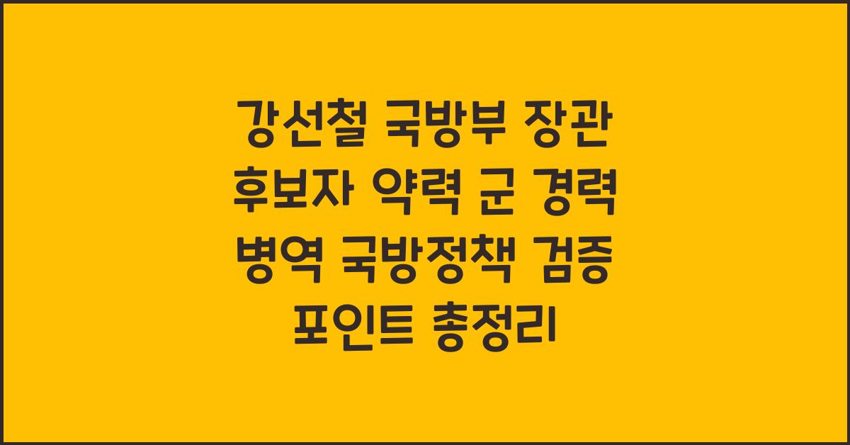 강선철 국방부 장관 후보자 약력 군 경력 병역 국방정책 검증 포인트