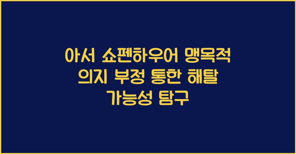아서 쇼펜하우어 맹목적 의지 부정 통한 해탈 가능성 논의