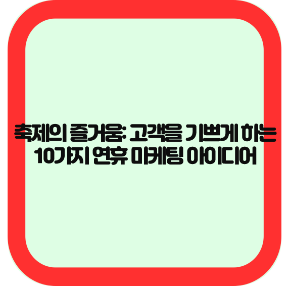 축제의 즐거움: 고객을 기쁘게 하는 10가지 연휴 마케팅 아이디어