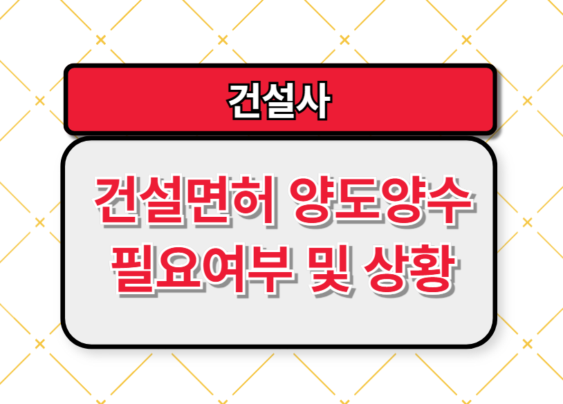 건설면허 양도양수, 필요여부 및 상황