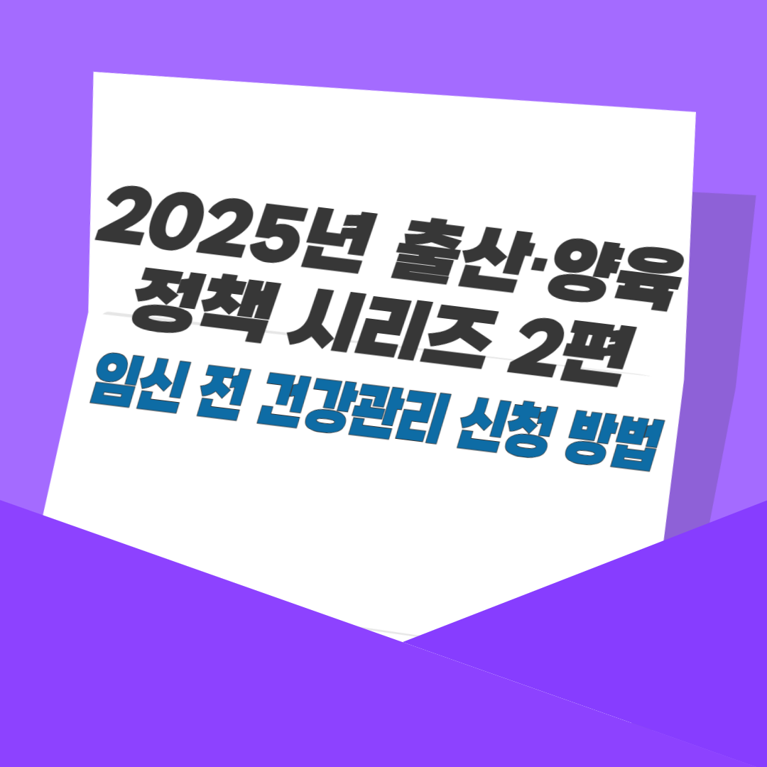 2025년 출산·양육 정책 시리즈 2편: 임신 전 건강관리 신청 방법