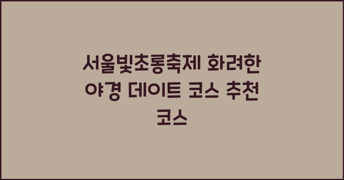 서울빛초롱축제, 데이트 코스 추천 코스