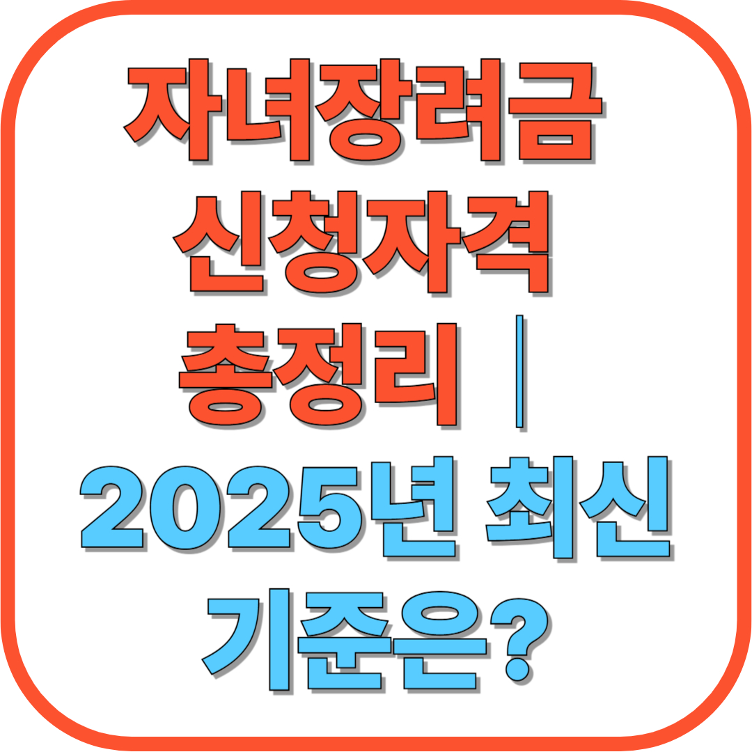 자녀장려금 신청자격 총정리｜2025년 최신 기준은?