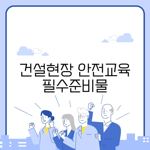 건설현장 안전교육 필수준비물