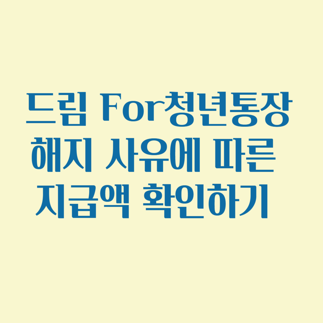 드림 For 청년통장 해지 사유에 따른 지급액 확인하기
