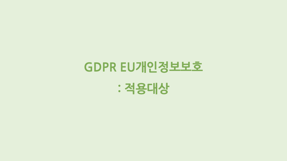 GDPR EU개인정보보호: 적용대상