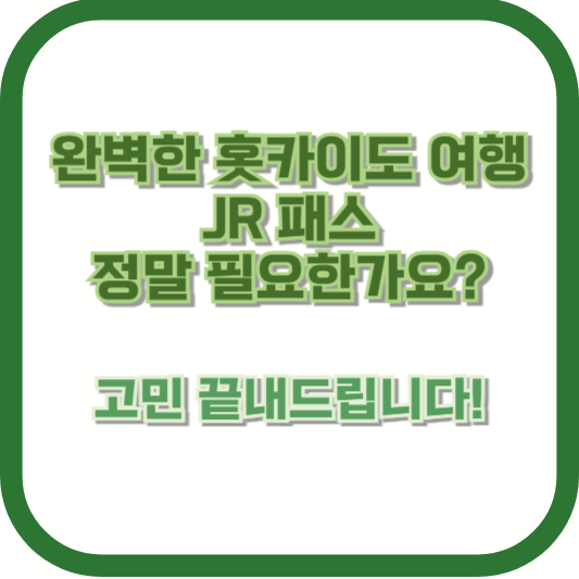[완벽한 홋카이도 여행] JR 패스, 정말 필요한가요? 고민 끝내드립니다!