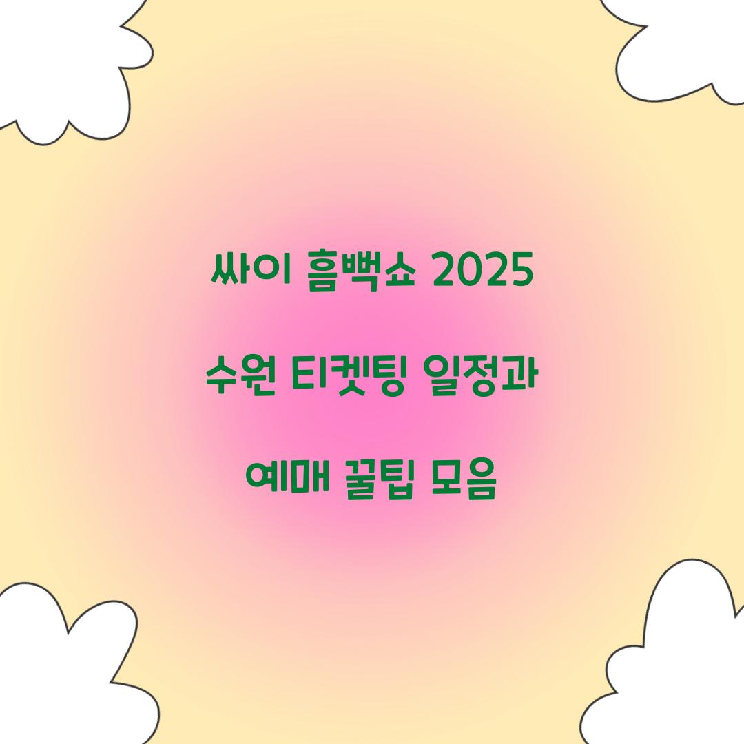싸이 흠뻑쇼 2025 수원 티켓팅 일정 및 예매 꿀팁