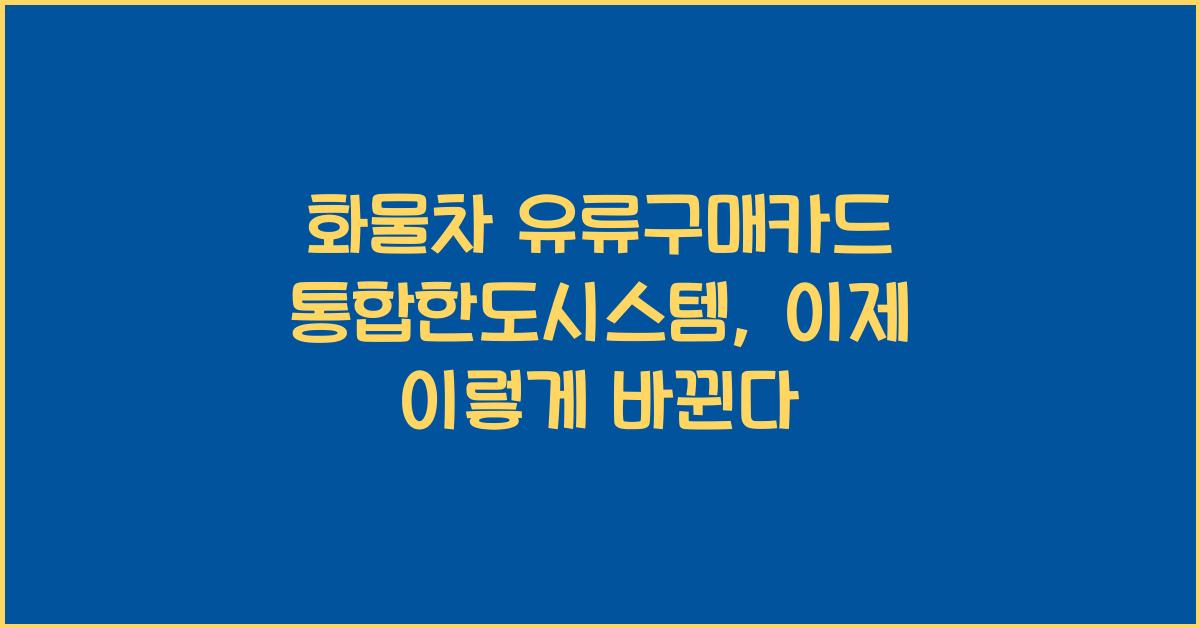 화물차 유류구매카드 통합한도시스템