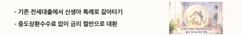 신생아 특례 버팀목전세대출: "기존 전세대출에서 신생아 특례로 갈아타기 / 중도상환수수료 없이 금리 절반으로 대환"이라는 문구가 포함된 웹배너 이미지. 이 이미지는 신생아 특례 버팀목전세대출 대환대출의 장점과 갈아타기 조건을 시각적으로 전달하며, 블로그의 신생아 특례 대환대출 방법과 관련된 내용을 설명함