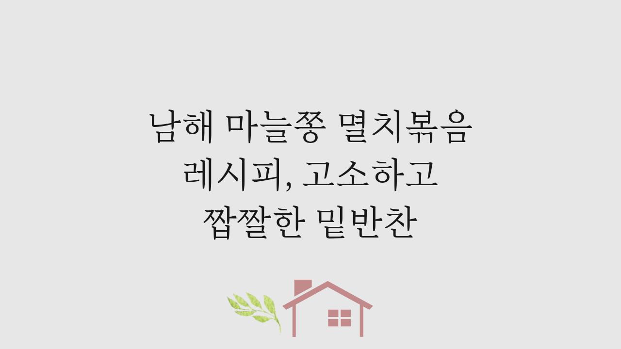 남해 마늘쫑 멸치볶음 레시피, 고소하고 짭짤한 밑반찬  
