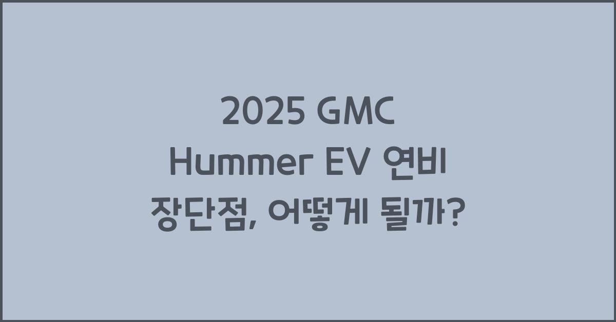 2025 GMC Hummer EV 연비 장단점