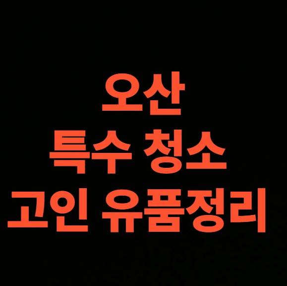 오산 유품정리 업체 부분 정리도 가능할까? 쓰레기집 청소 가격 확인 (오산시)