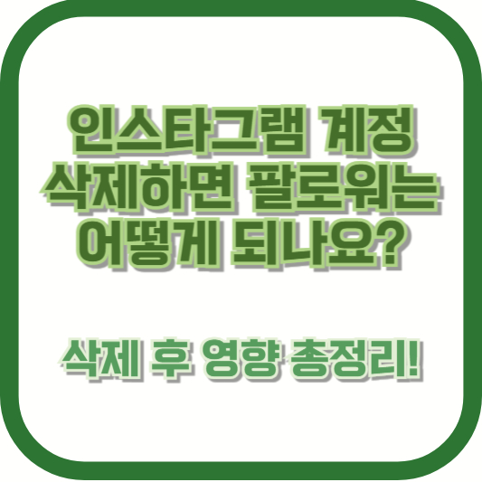 인스타그램 계정 삭제하면 팔로워는 어떻게 되나요? 삭제 후 영향 총정리!