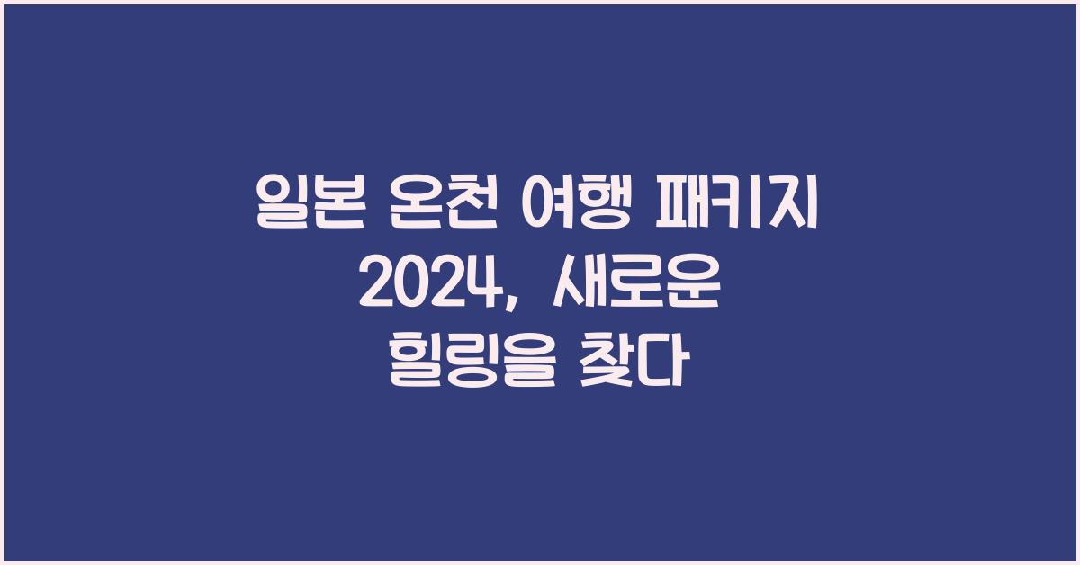 일본 온천 여행 패키지 2024