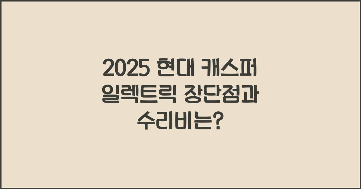 2025 현대 캐스퍼 일렉트릭 장단점 결함 수리비