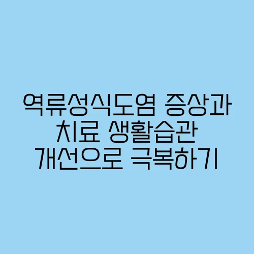 역류성식도염 증상과 치료 생활습관 개선으로 극복하기