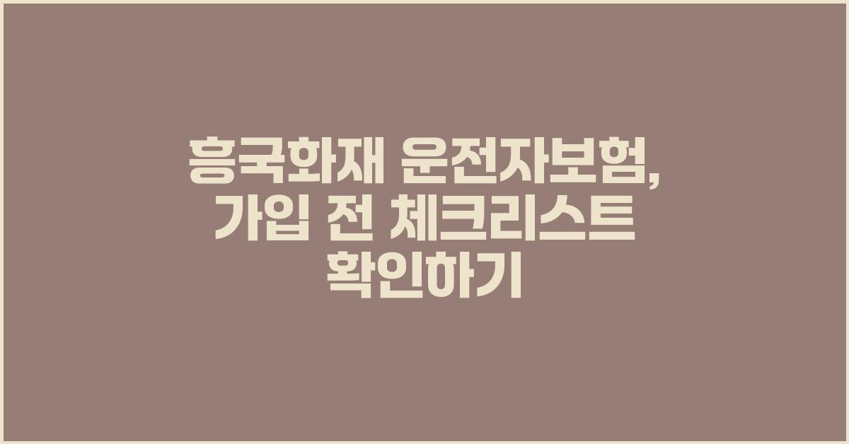 흥국화재 운전자보험, 가입 전 확인해야 할 점
