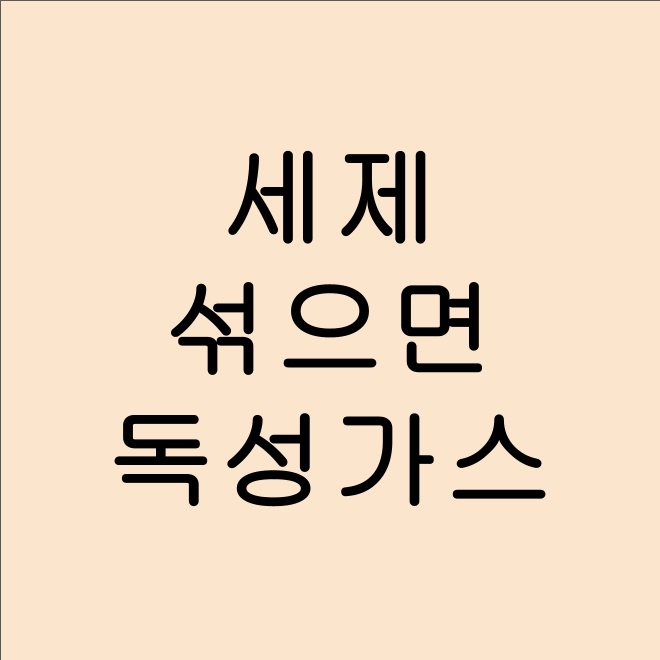 세제 잘못 섞으면 독성 가스 발생! 절대 하면 안 되는 조합