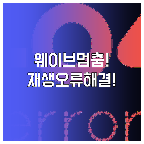 웨이브 무한 로딩과 재생 오류 해결 ..