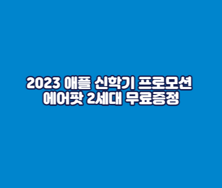 2023 애플 신학기 프로모션 에어팟 2세대 무료증정