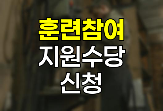 훈련참여 지원 수당 신청 가이드, 절차와 주의사항