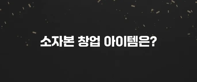 1천만원 이하! 소자본 창업 아이템 추천 BEST 7 (초보 가능)